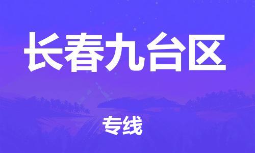 深圳到長春九臺區(qū)物流專線-深圳物流到長春九臺區(qū)-（全/境-直送）