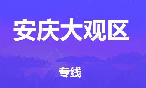 深圳到安慶大觀區(qū)物流專線-深圳物流到安慶大觀區(qū)-（全/境-直送）